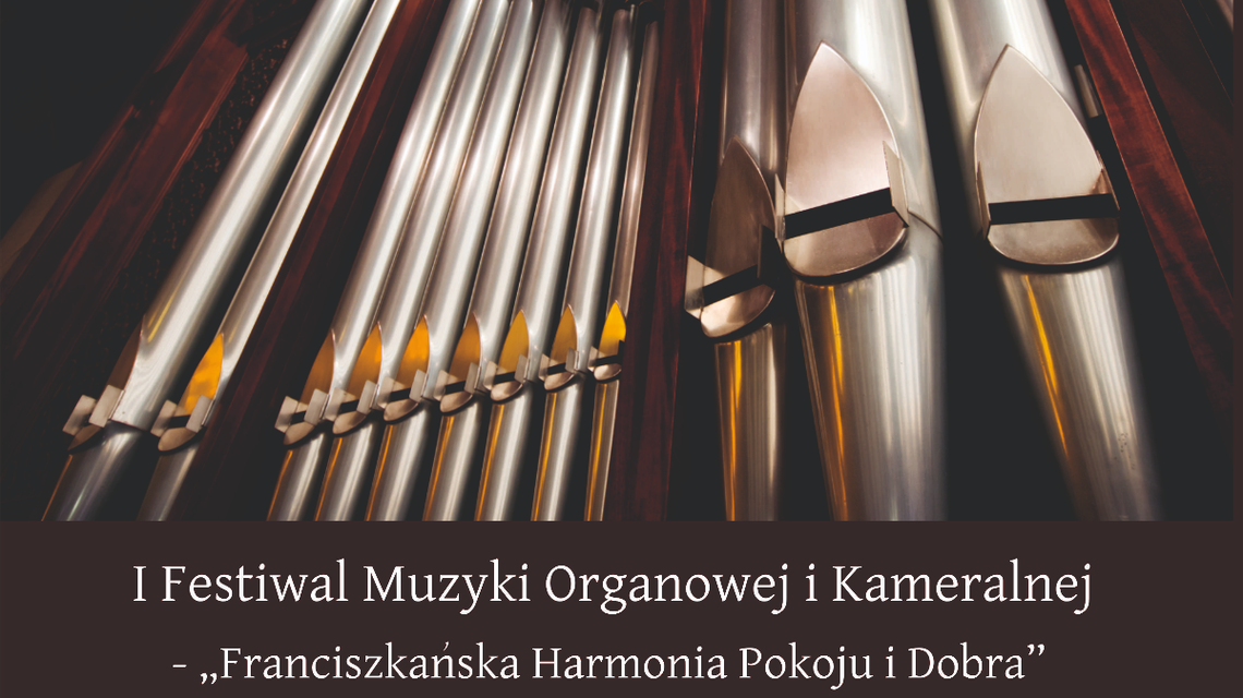 Festiwal Muzyki Organowej i Kameralnej "Franciszkańska Harmonia Pokoju i Dobra" Festiwal Muzyki Organowej i Kameralnej "Franciszkańska Harmonia Pokoju i Dobra"